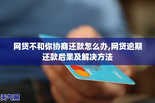 网贷不和你协商还款怎么办,网贷逾期还款后果及解决方法