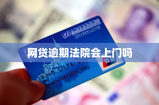 网贷逾期法院会上门吗