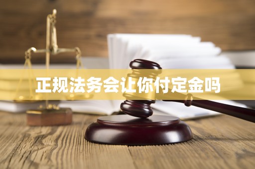 正规法务会让你付定金吗