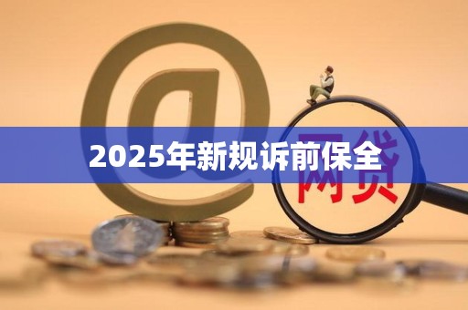 2025年新规诉前保全