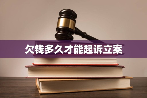 欠钱多久才能起诉立案