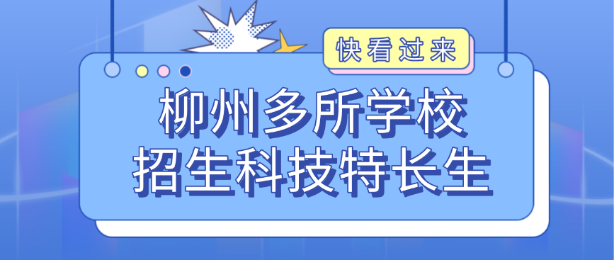 科技特长生:广西省柳州市科技特长生招生!科技创新、人工智能、编程、信息学为热门项目