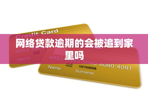 网络贷款逾期的会被追到家里吗