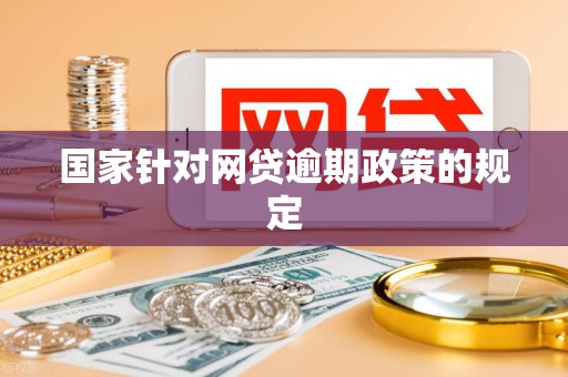 国家针对网贷逾期政策的规定