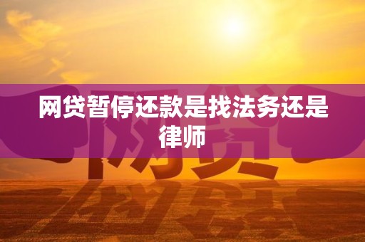 网贷暂停还款是找法务还是律师