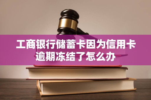 工商银行储蓄卡因为信用卡逾期冻结了怎么办
