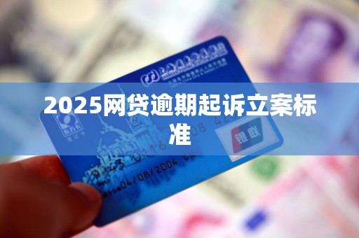 2025网贷逾期起诉立案标准
