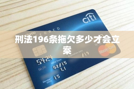 刑法196条拖欠多少才会立案