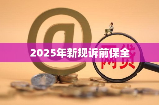 2025年新规诉前保全